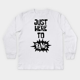 Just Here to Bang Kids Long Sleeve T-Shirt